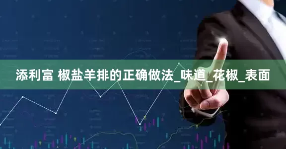 添利富 椒盐羊排的正确做法_味道_花椒_表面