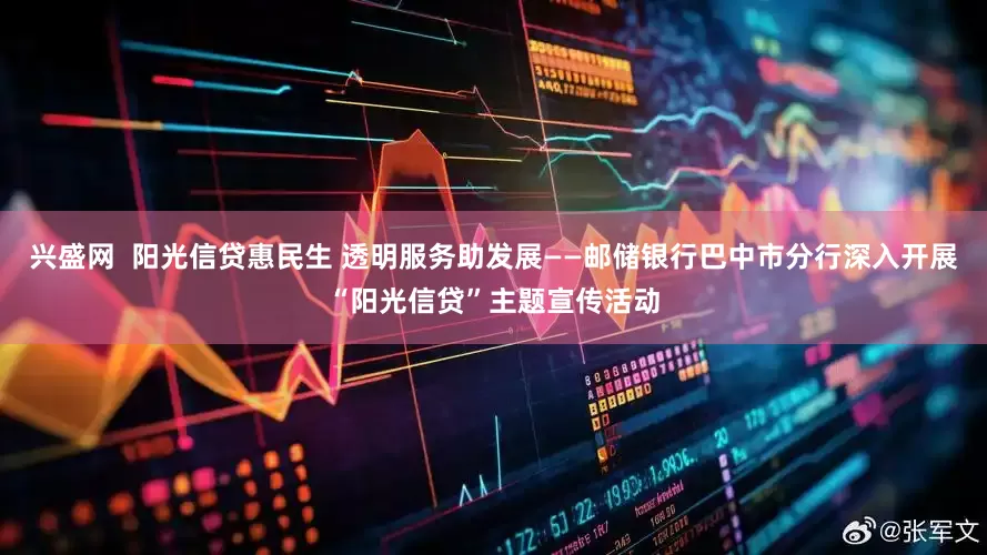 兴盛网  阳光信贷惠民生 透明服务助发展——邮储银行巴中市分行深入开展“阳光信贷”主题宣传活动
