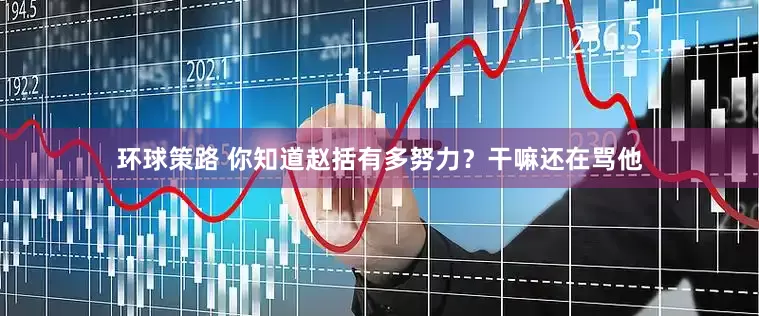 环球策路 你知道赵括有多努力？干嘛还在骂他
